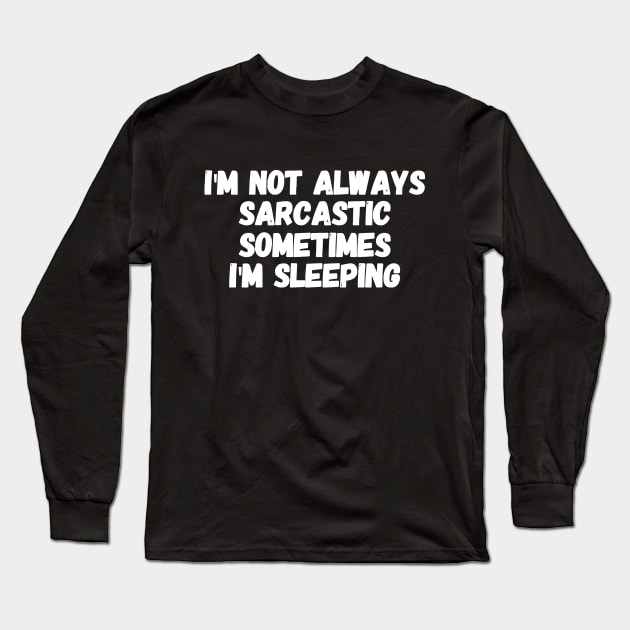 I'm not always sarcastic sometimes I'm sleeping Long Sleeve T-Shirt by captainmood